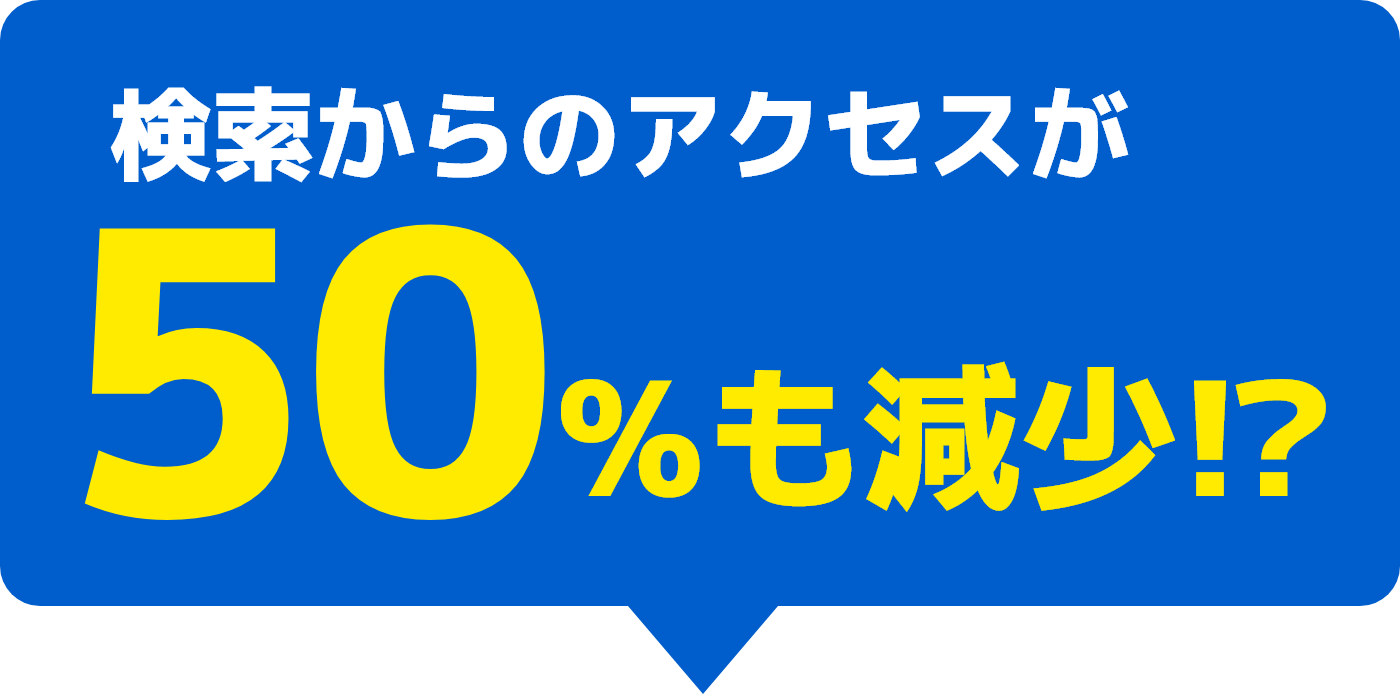 検索からのアクセスが50%も減少!?